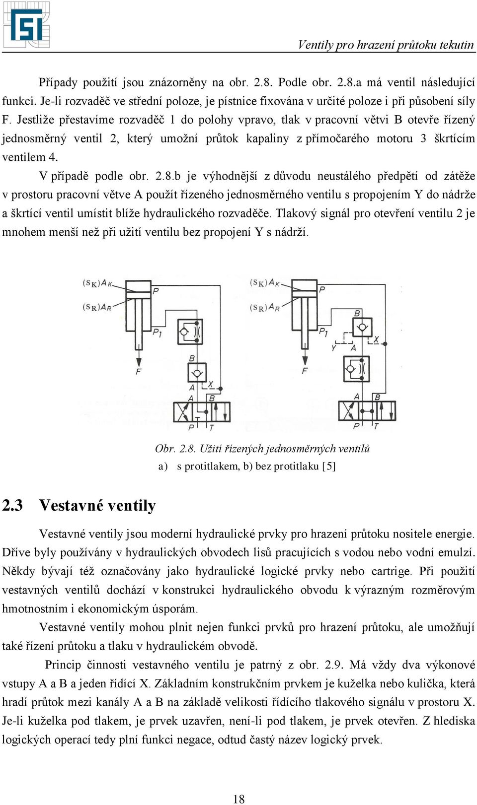 b j výhodnější z důvodu nusálého přdpěí od záěž v prosoru praovní věv A použí řízného jdnosěrného vnilu s propojní Y do nádrž a šríí vnil uísi blíž hydrauliého rozvaděč.