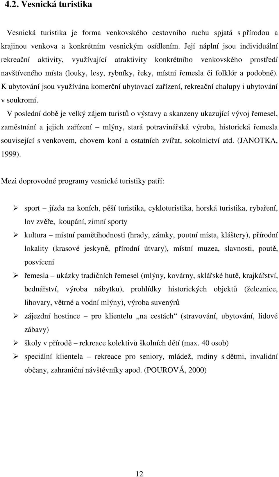 K ubytování jsou využívána komerční ubytovací zařízení, rekreační chalupy i ubytování v soukromí.