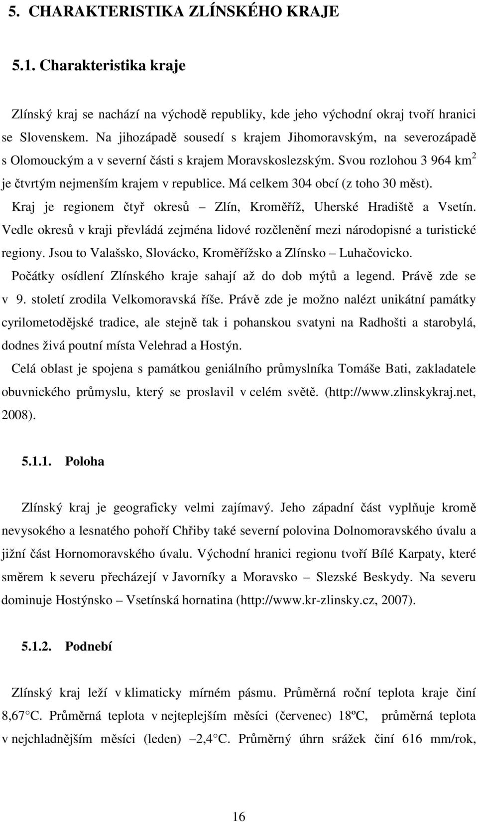 Má celkem 304 obcí (z toho 30 měst). Kraj je regionem čtyř okresů Zlín, Kroměříž, Uherské Hradiště a Vsetín.