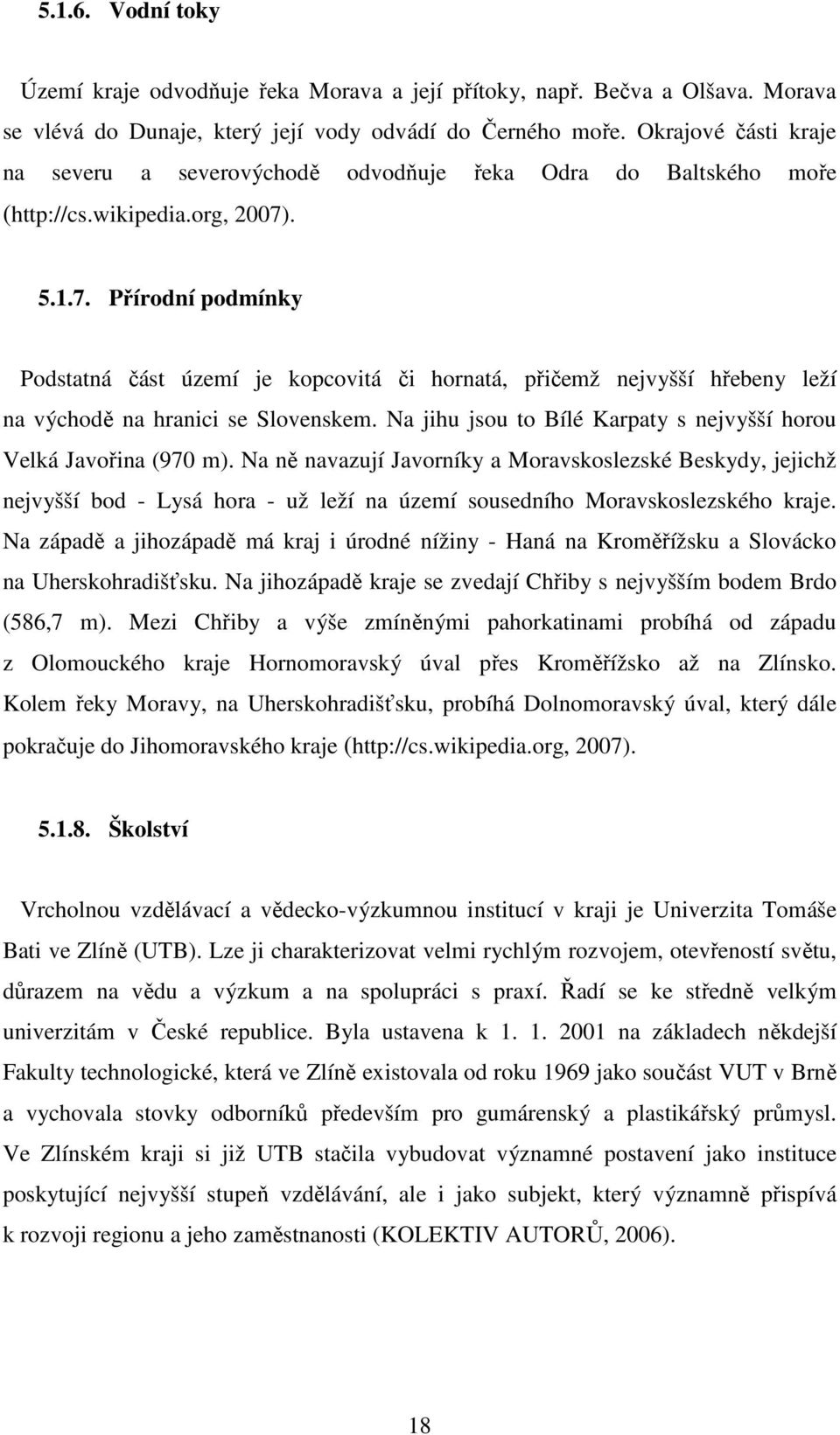 . 5.1.7. Přírodní podmínky Podstatná část území je kopcovitá či hornatá, přičemž nejvyšší hřebeny leží na východě na hranici se Slovenskem.