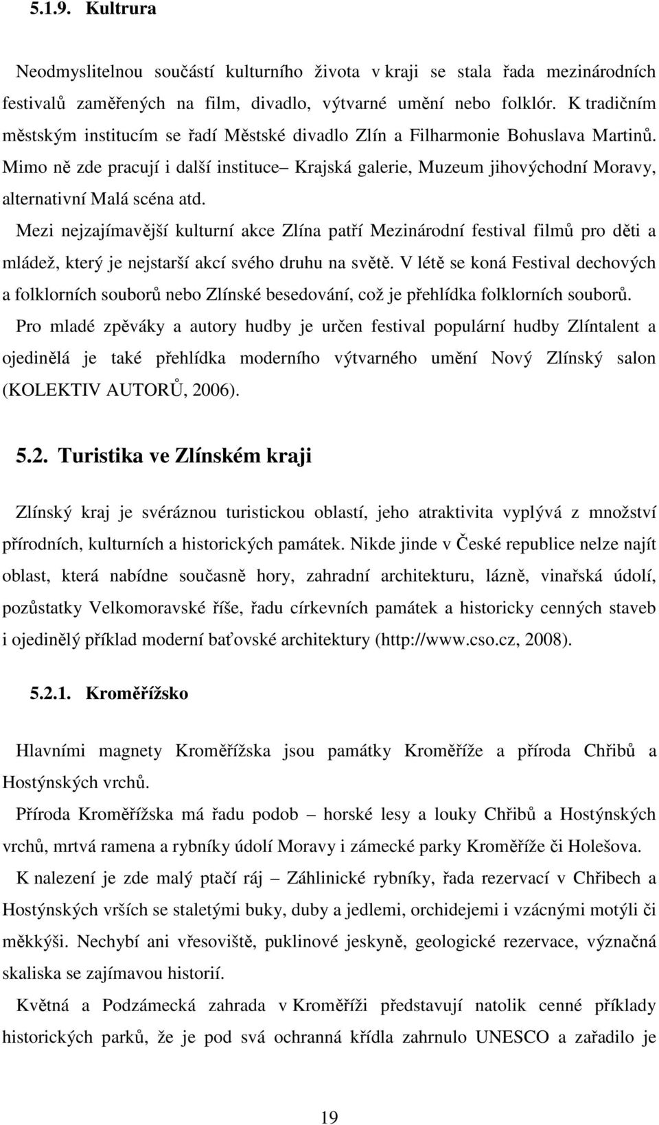 Mimo ně zde pracují i další instituce Krajská galerie, Muzeum jihovýchodní Moravy, alternativní Malá scéna atd.