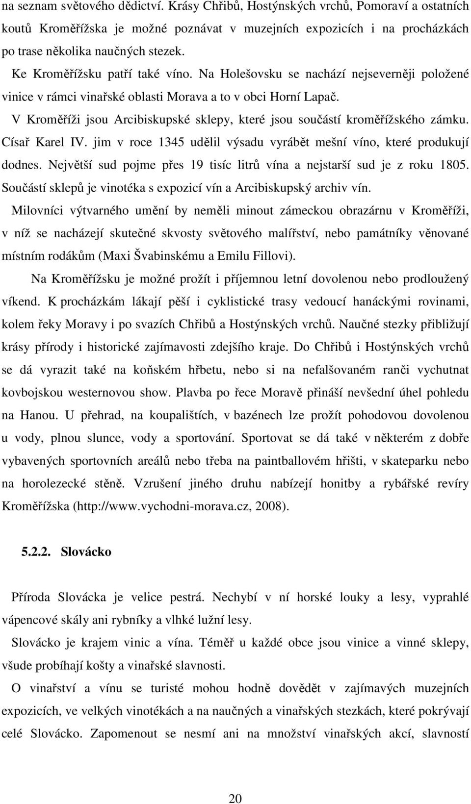 V Kroměříži jsou Arcibiskupské sklepy, které jsou součástí kroměřížského zámku. Císař Karel IV. jim v roce 1345 udělil výsadu vyrábět mešní víno, které produkují dodnes.