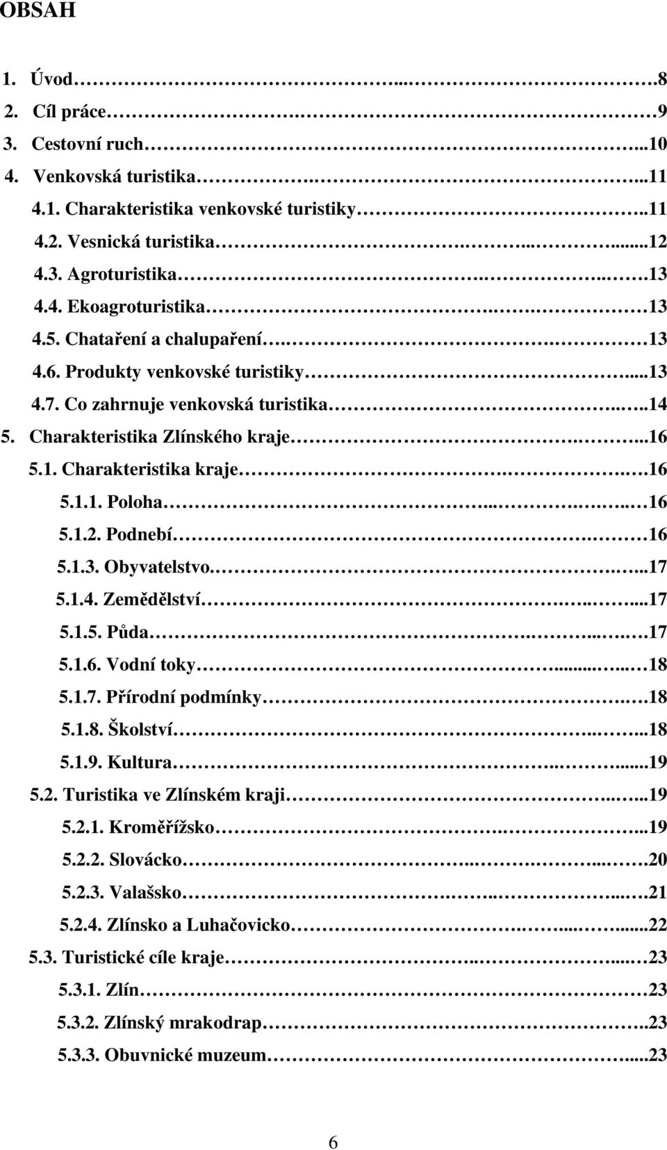 ...... 16 5.1.2. Podnebí. 16 5.1.3. Obyvatelstvo.....17 5.1.4. Zemědělství......17 5.1.5. Půda......17 5.1.6. Vodní toky...... 18 5.1.7. Přírodní podmínky..18 5.1.8. Školství.....18 5.1.9. Kultura.