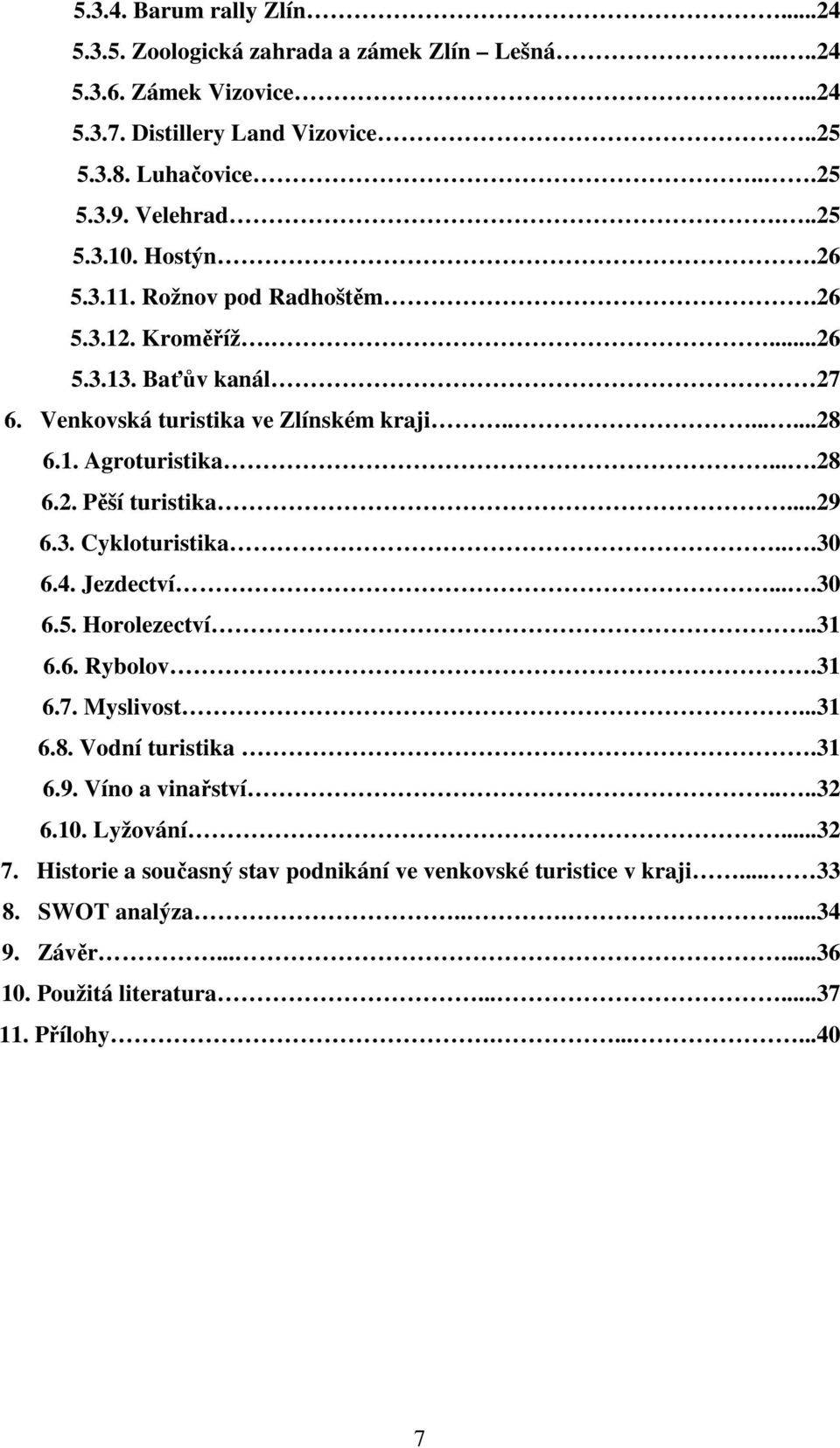 ..29 6.3. Cykloturistika...30 6.4. Jezdectví....30 6.5. Horolezectví..31 6.6. Rybolov.31 6.7. Myslivost...31 6.8. Vodní turistika.31 6.9. Víno a vinařství....32 6.10. Lyžování...32 7.