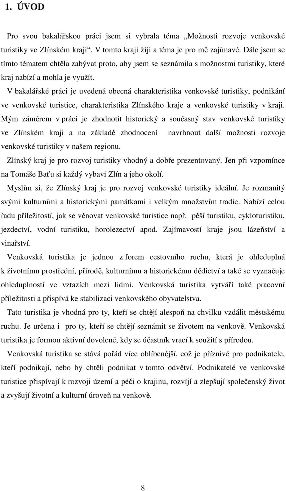 V bakalářské práci je uvedená obecná charakteristika venkovské turistiky, podnikání ve venkovské turistice, charakteristika Zlínského kraje a venkovské turistiky v kraji.