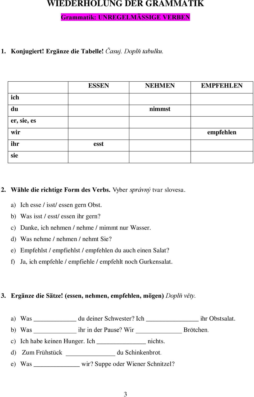 d) Was nehme / nehmen / nehmt Sie? e) Empfehlst / empfiehlst / empfehlen du auch einen Salat? f) Ja, ich empfehle / empfiehle / empfehlt noch Gurkensalat. 3. Ergänze die Sätze!