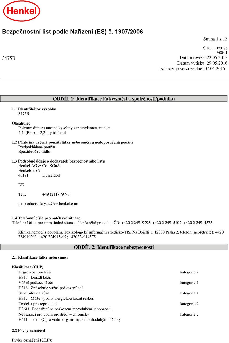2 Příslušná určená použití látky nebo směsi a nedoporučená použití Předpokládané použití: Epoxidové tvrdidlo 1.3 Podrobné údaje o dodavateli bezpečnostního listu Henkel AG & Co. KGaA Henkelstr.