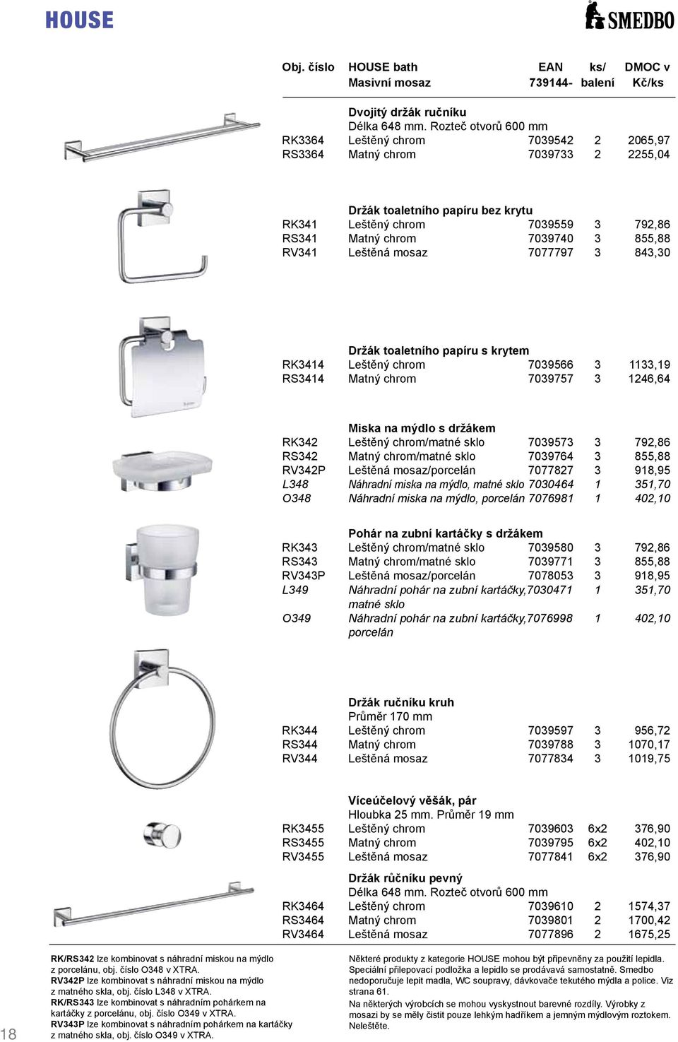 855,88 RV341 Leštěná mosaz 7077797 3 843,30 Držák toaletního papíru s krytem RK3414 Leštěný chrom 7039566 3 1133,19 RS3414 Matný chrom 7039757 3 1246,64 Miska na mýdlo s držákem RK342 Leštěný