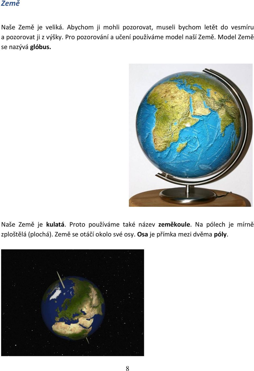 Pro pozorování a učení používáme model naší Země. Model Země se nazývá glóbus.