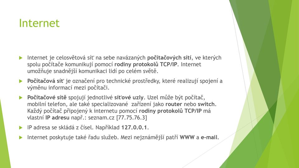 Počítačové sítě spojují jednotlivé síťové uzly. Uzel může být počítač, mobilní telefon, ale také specializované zařízení jako router nebo switch.