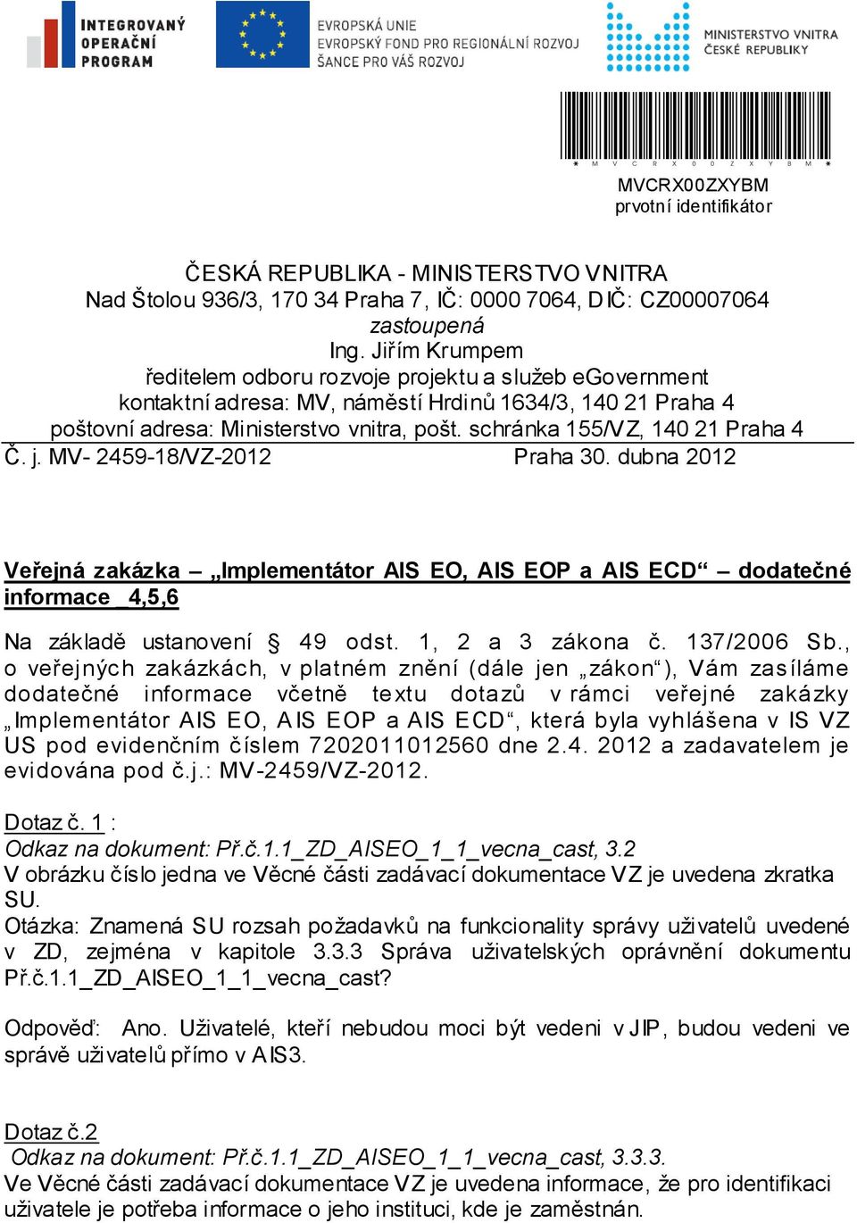 schránka 155/VZ, 140 21 Praha 4 Č. j. MV- 2459-18/VZ-2012 Praha 30. dubna 2012 Veřejná zakázka Implementátor AIS EO, AIS EOP a AIS ECD dodatečné informace _4,5,6 Na základě ustanovení 49 odst.