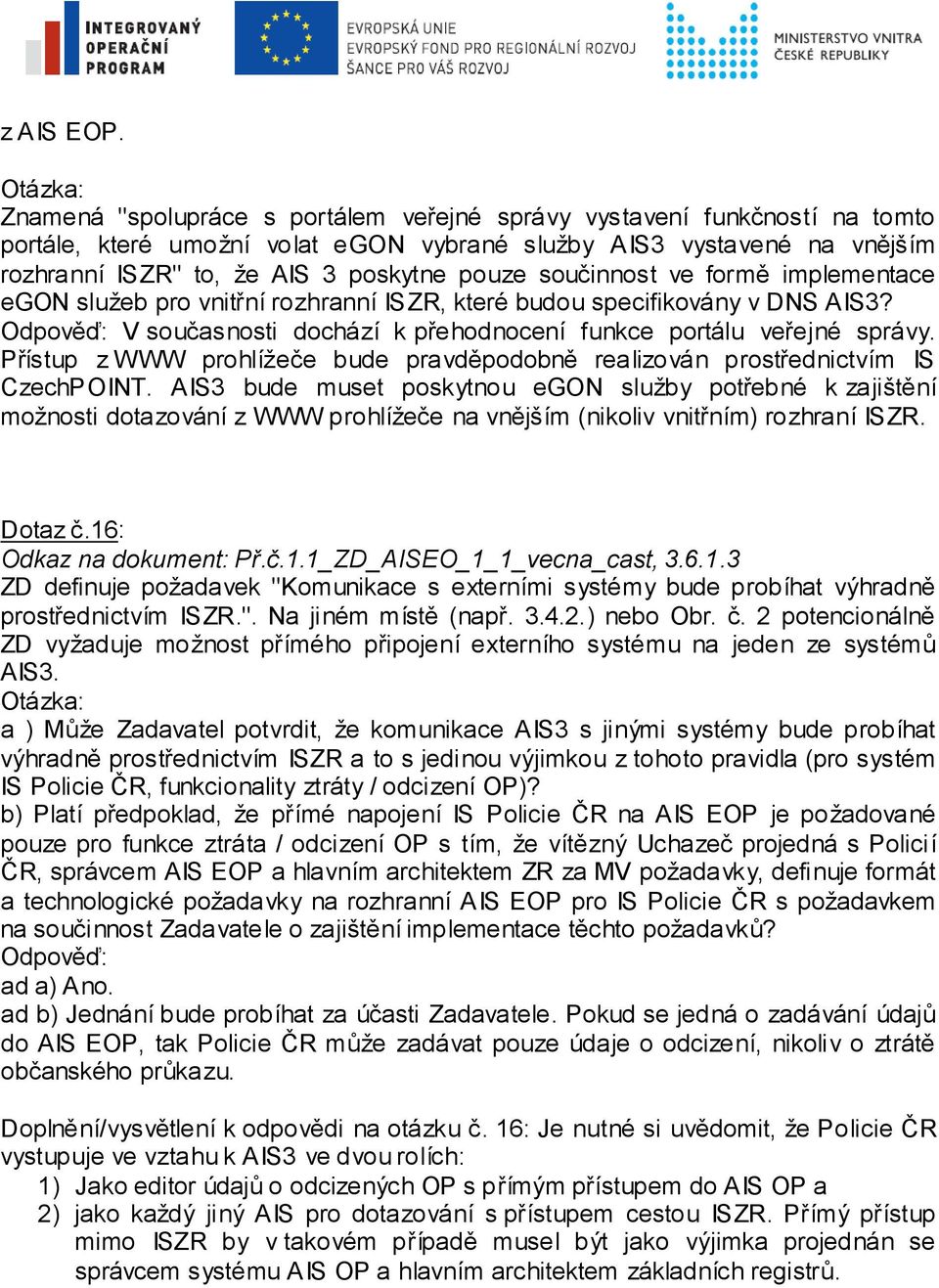 součinnost ve formě implementace egon služeb pro vnitřní rozhranní ISZR, které budou specifikovány v DNS AIS3? V současnosti dochází k přehodnocení funkce portálu veřejné správy.