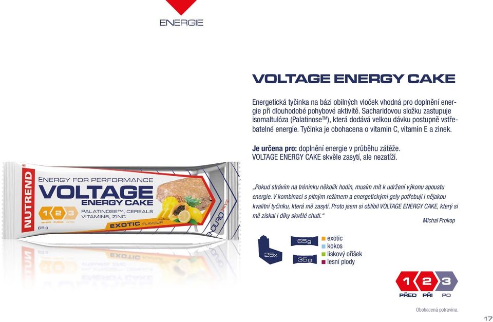 Je určena pro: doplne ní energie v průbe hu za te z e. VOLTAGE ENERGY CAKE skve le zasytí, ale nezatíz í. Pokud strávím na tréninku několik hodin, musím mít k udržení výkonu spoustu energie.