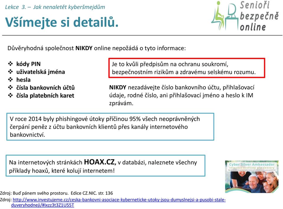 rizikům a zdravému selskému rozumu. NIKDY nezadávejte číslo bankovního účtu, přihlašovací údaje, rodné číslo, ani přihlašovací jméno a heslo k IM zprávám.