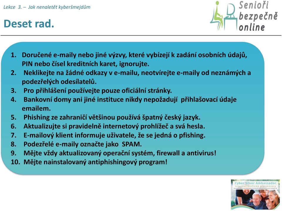 Bankovní domy ani jiné instituce nikdy nepožadují přihlašovací údaje emailem. 5. Phishing ze zahraničí většinou používá špatný český jazyk. 6.