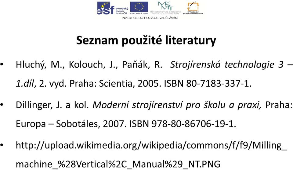 Moderní strojírenství pro školu a praxi, Praha: Europa Sobotáles, 2007.