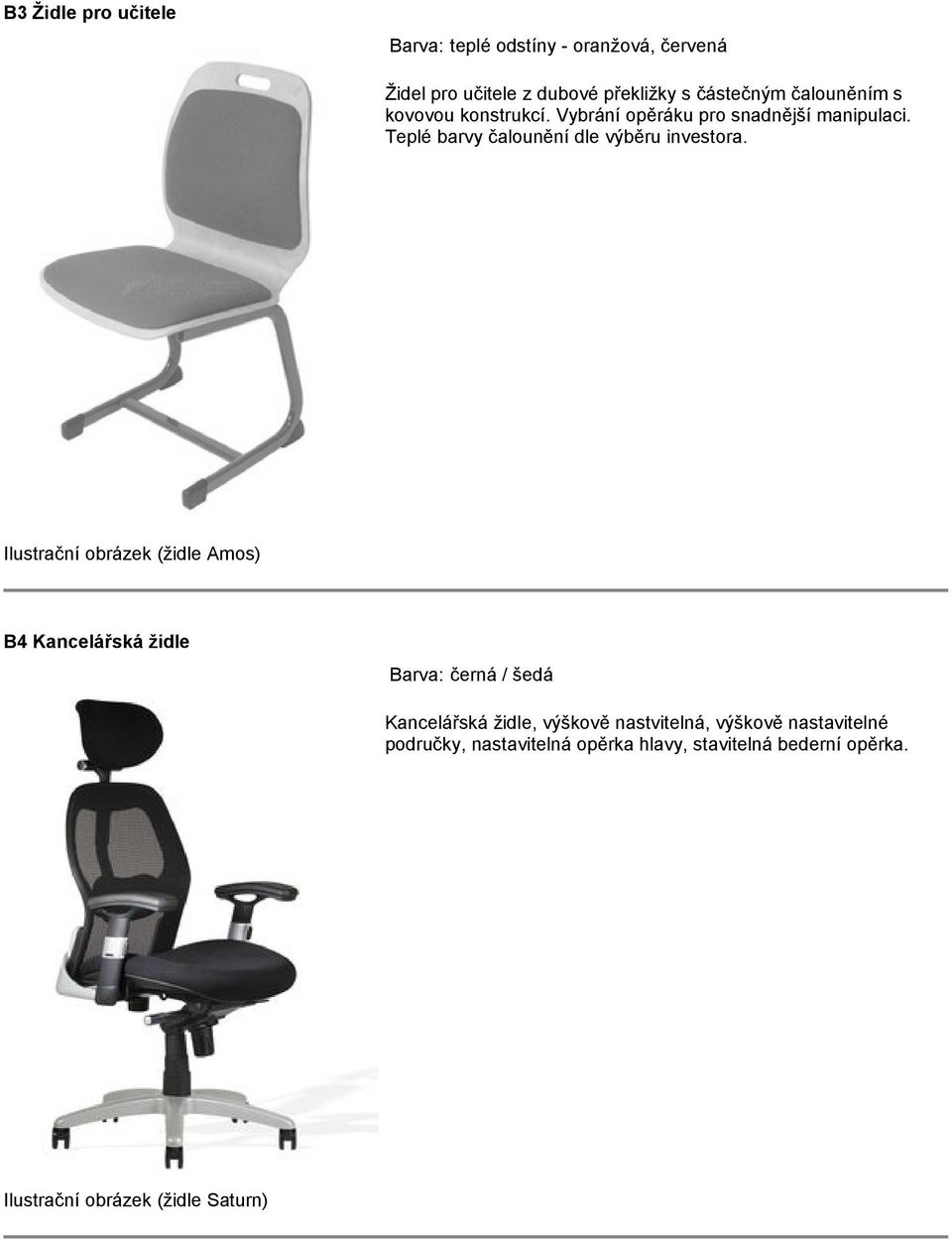 Teplé barvy čalounění dle výběru investora.