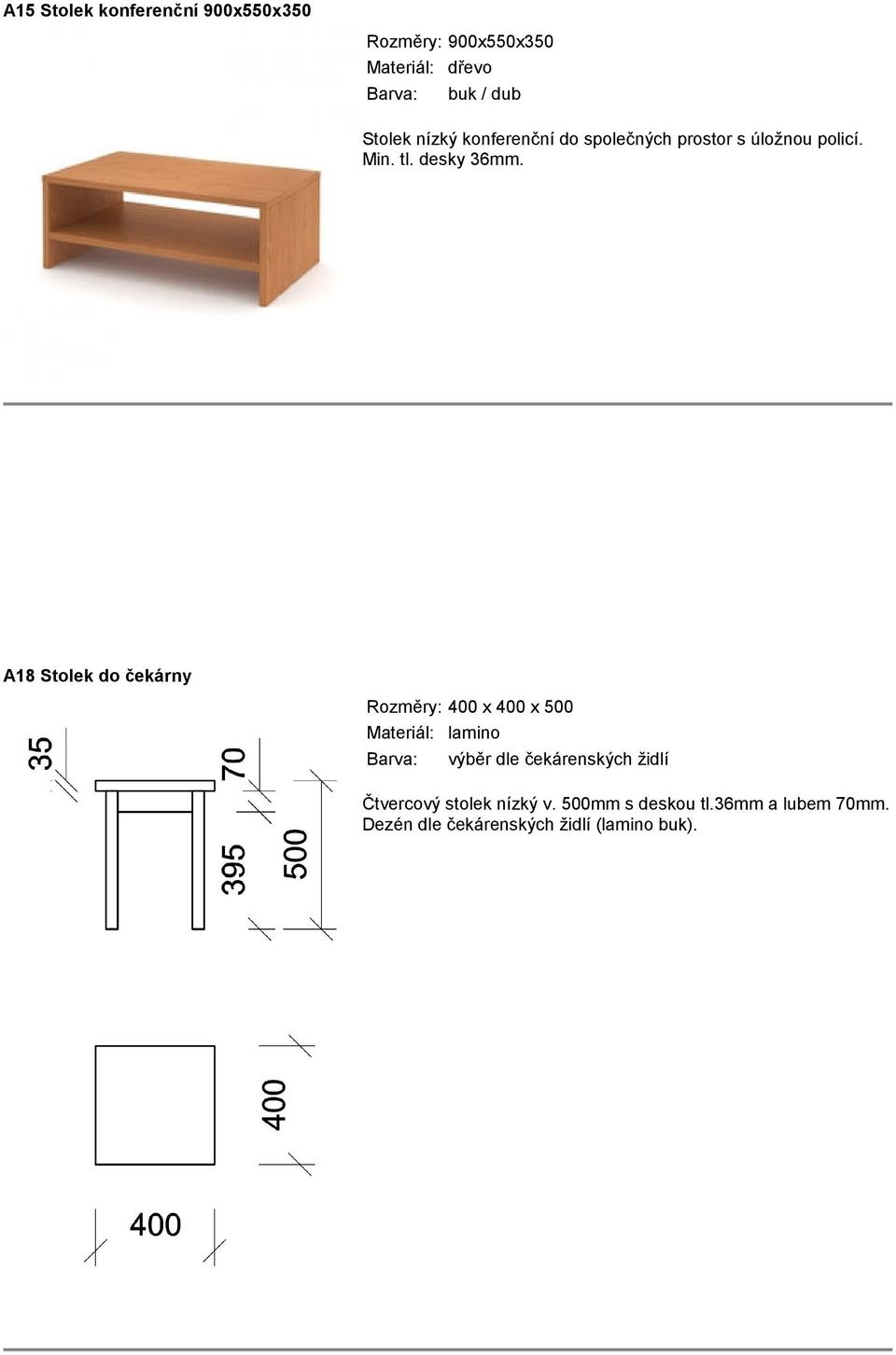 A18 Stolek do čekárny Rozměry: 400 x 400 x 500 Materiál: lamino výběr dle čekárenských