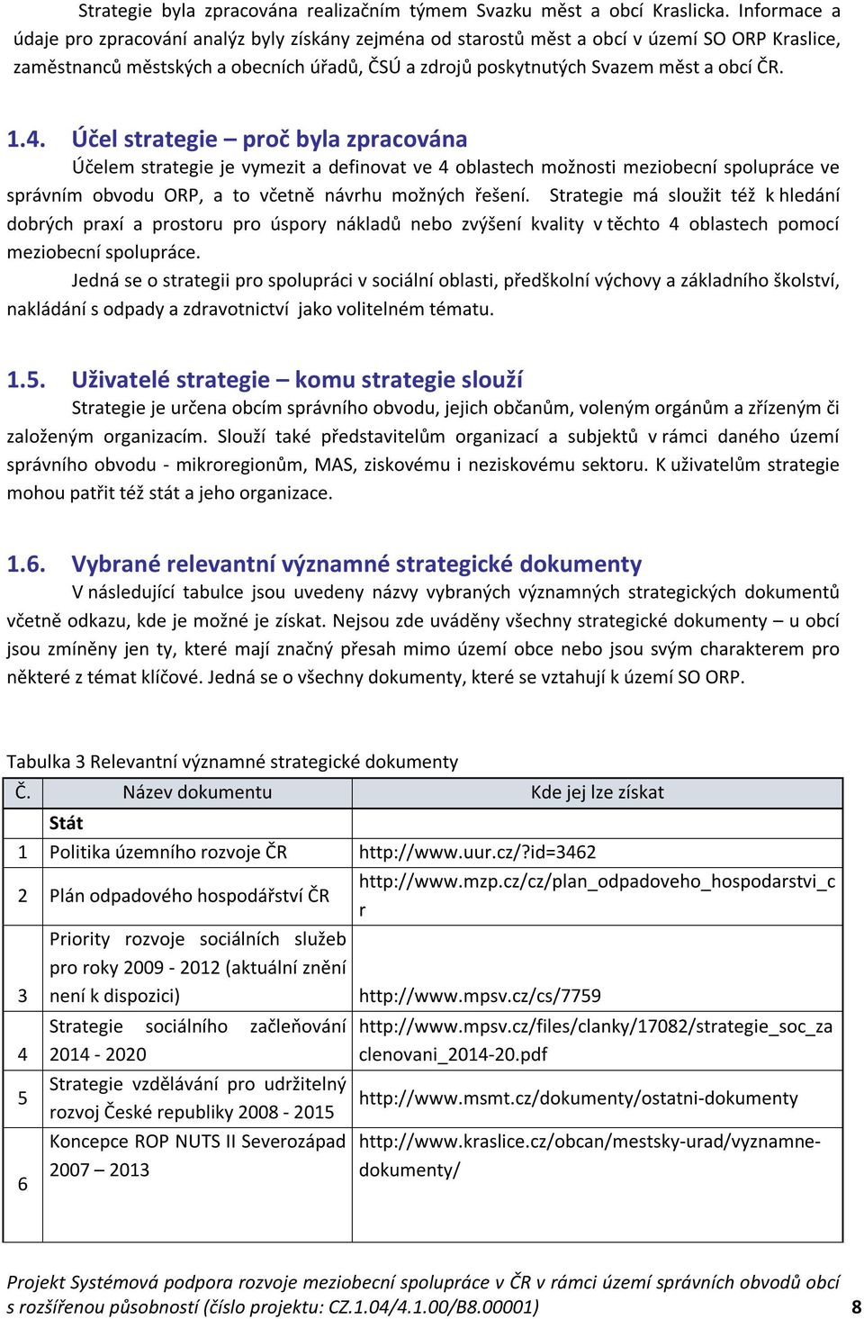 1.4. Účel strategie proč byla zpracována Účelem strategie je vymezit a definovat ve 4 oblastech možnosti meziobecní spolupráce ve správním obvodu ORP, a to včetně návrhu možných řešení.