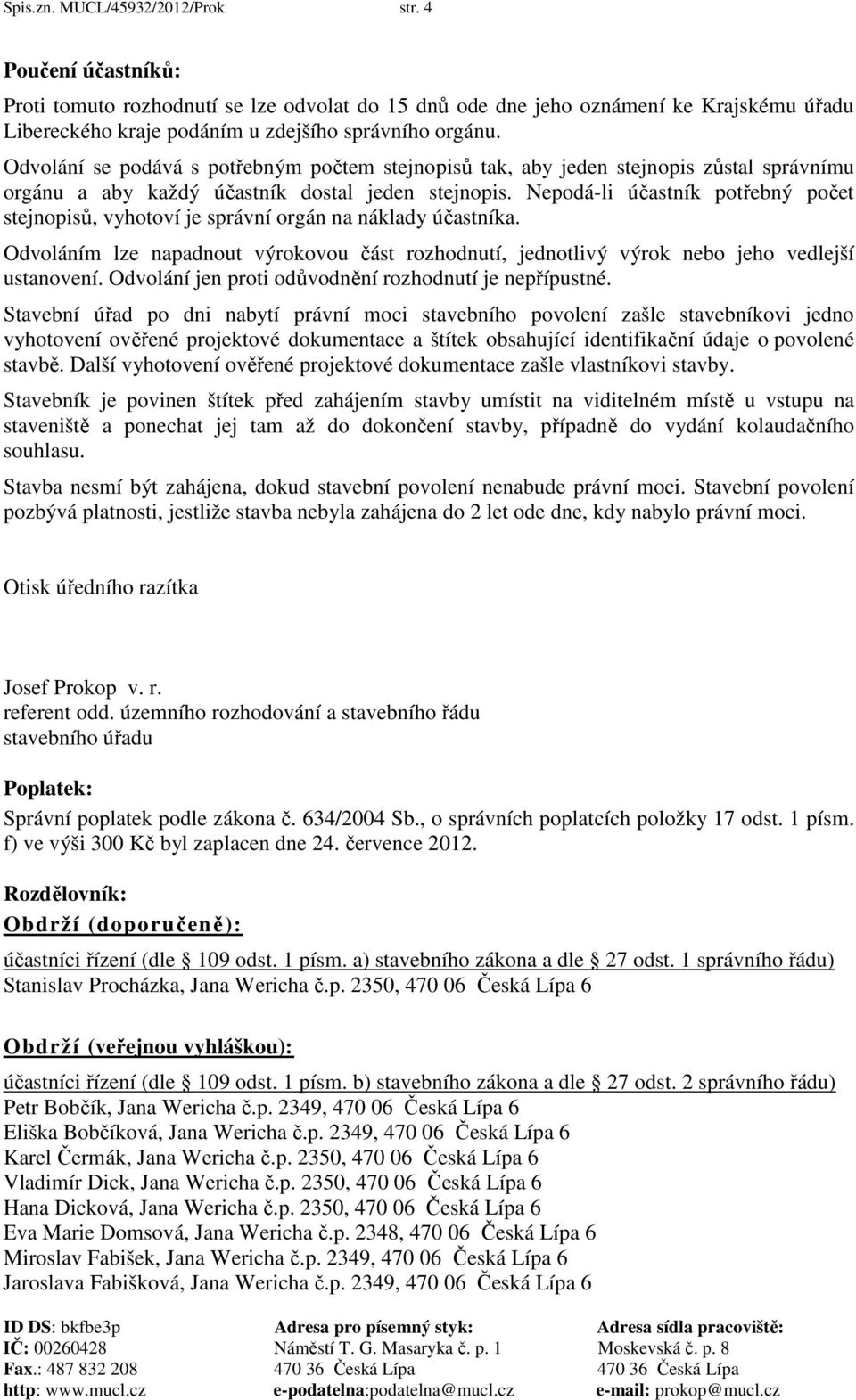 Nepodá-li účastník potřebný počet stejnopisů, vyhotoví je správní orgán na náklady účastníka. Odvoláním lze napadnout výrokovou část rozhodnutí, jednotlivý výrok nebo jeho vedlejší ustanovení.