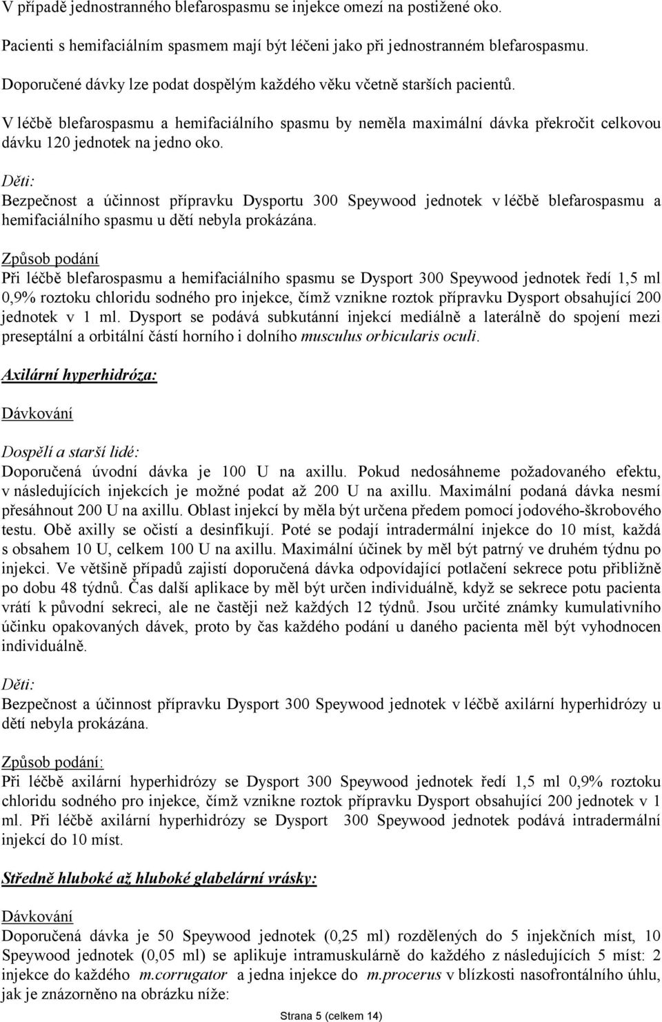 Děti: Bezpečnost a účinnost přípravku Dysportu 300 Speywood jednotek v léčbě blefarospasmu a hemifaciálního spasmu u dětí nebyla prokázána.