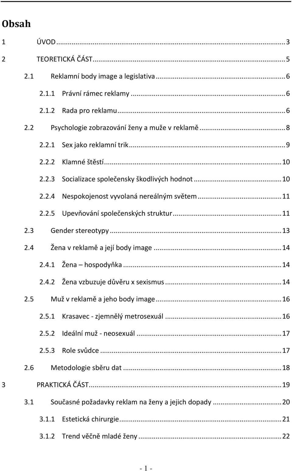 .. 11 2.3 Gender stereotypy... 13 2.4 Žena v reklamě a její body image... 14 2.4.1 Žena hospodyňka... 14 2.4.2 Žena vzbuzuje důvěru x sexismus... 14 2.5 Muž v reklamě a jeho body image... 16 2.5.1 Krasavec - zjemnělý metrosexuál.