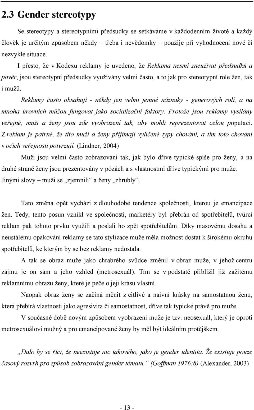 Reklamy často obsahují - někdy jen velmi jemné náznaky - generových rolí, a na mnoha úrovních můţou fungovat jako socializační faktory.