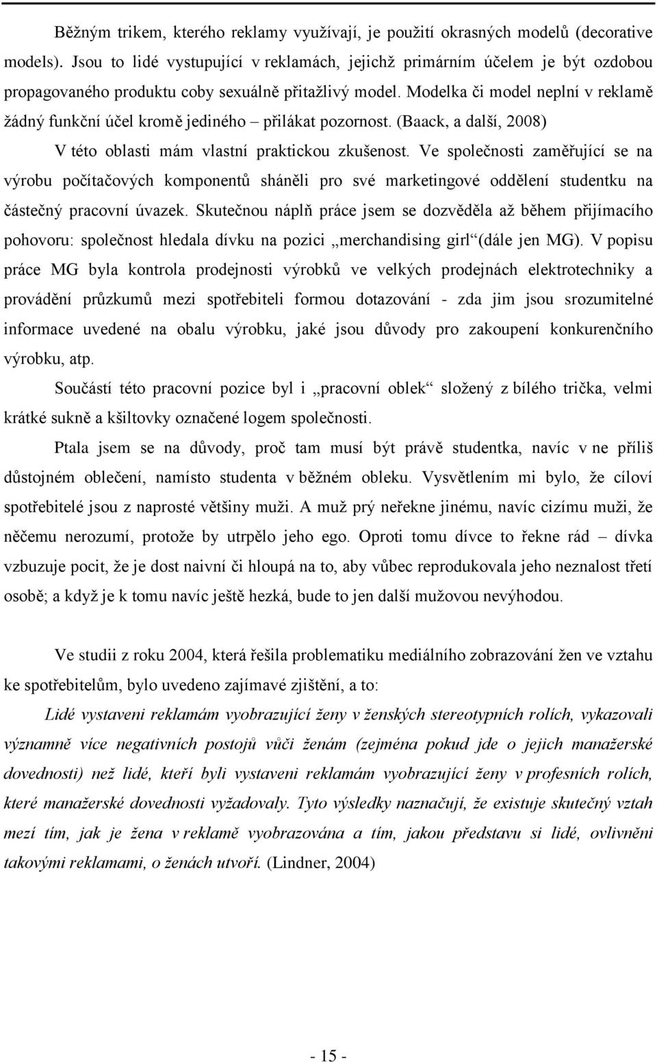 Modelka či model neplní v reklamě ţádný funkční účel kromě jediného přilákat pozornost. (Baack, a další, 2008) V této oblasti mám vlastní praktickou zkušenost.