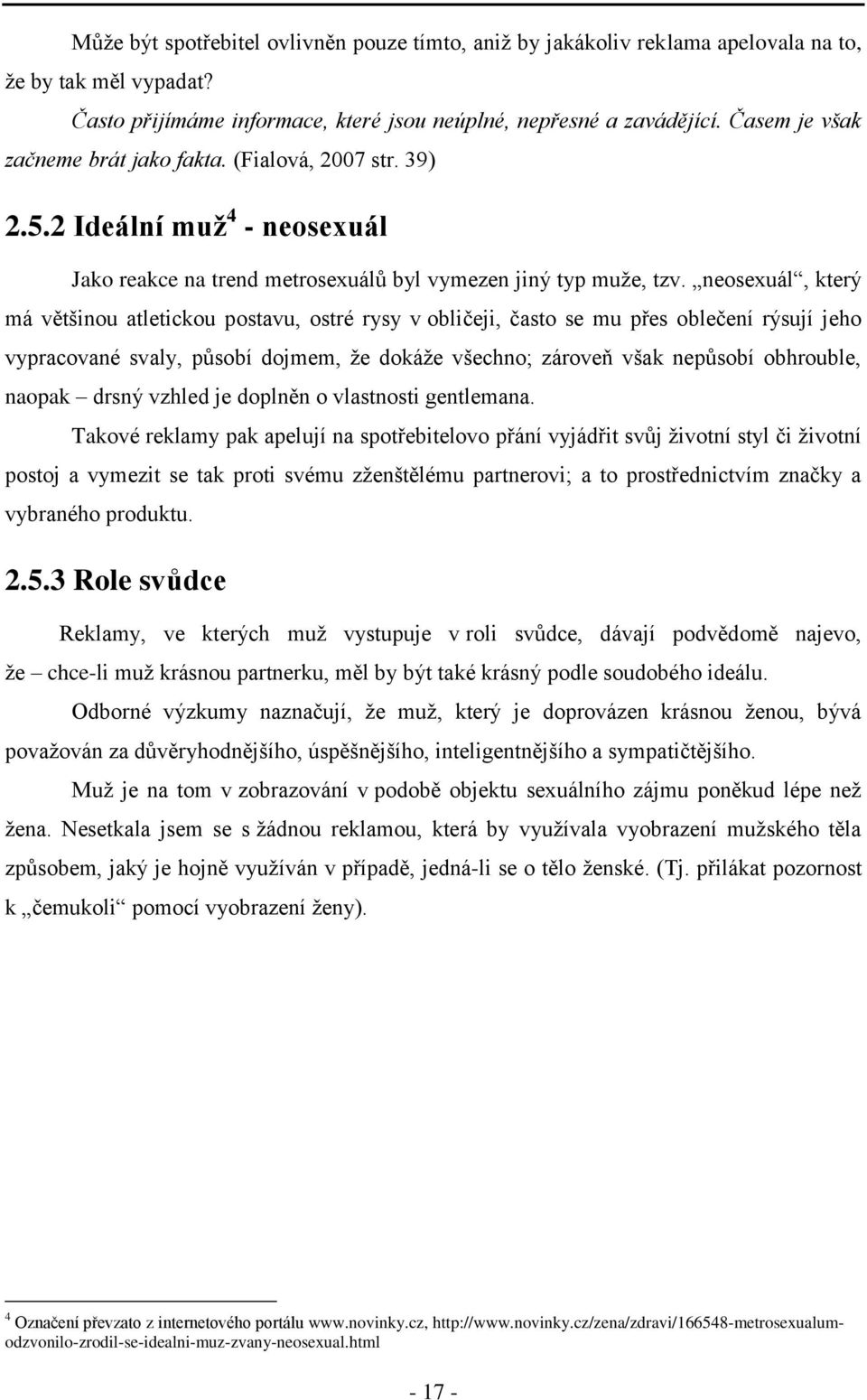neosexuál, který má většinou atletickou postavu, ostré rysy v obličeji, často se mu přes oblečení rýsují jeho vypracované svaly, působí dojmem, ţe dokáţe všechno; zároveň však nepůsobí obhrouble,