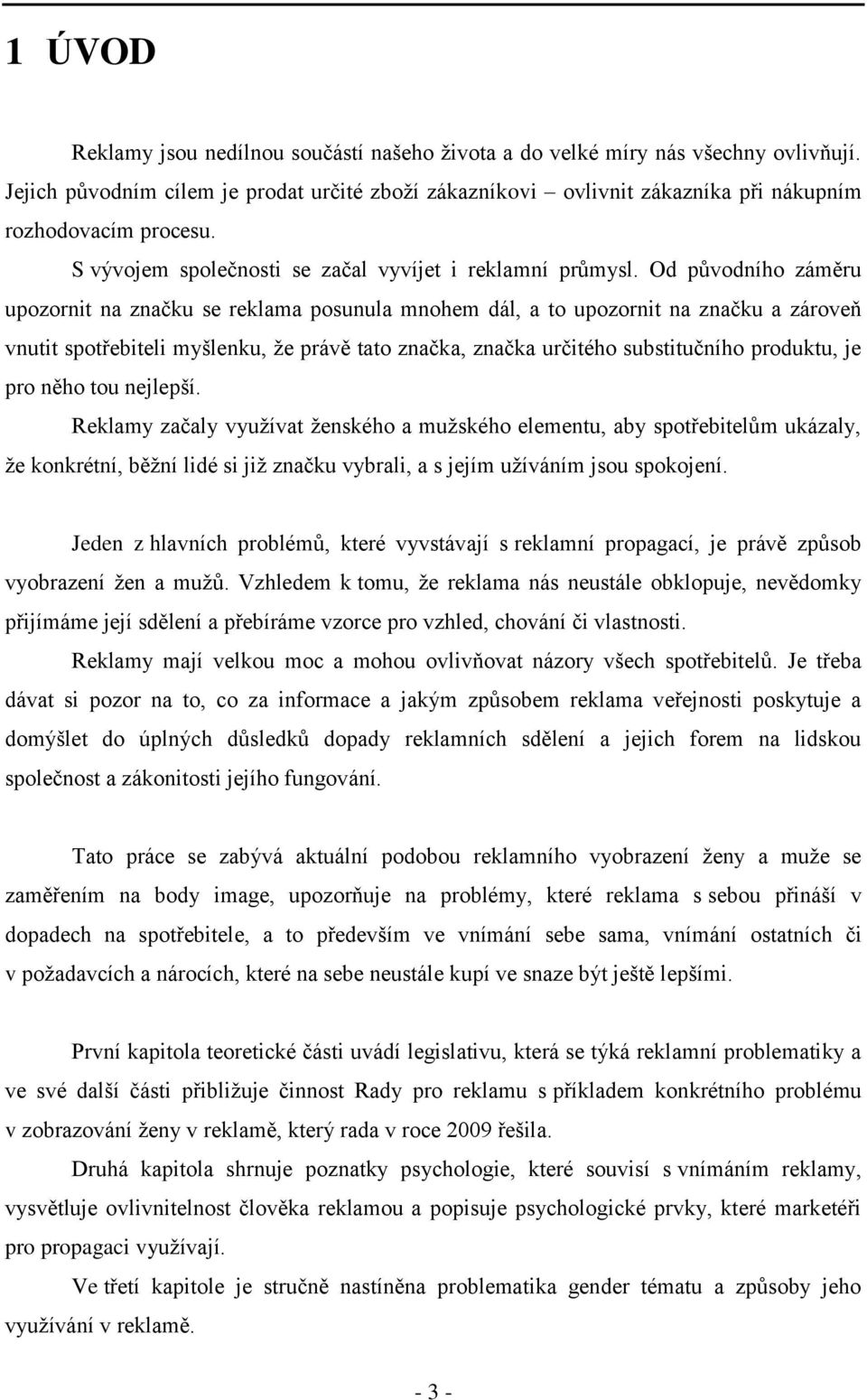 Od původního záměru upozornit na značku se reklama posunula mnohem dál, a to upozornit na značku a zároveň vnutit spotřebiteli myšlenku, ţe právě tato značka, značka určitého substitučního produktu,