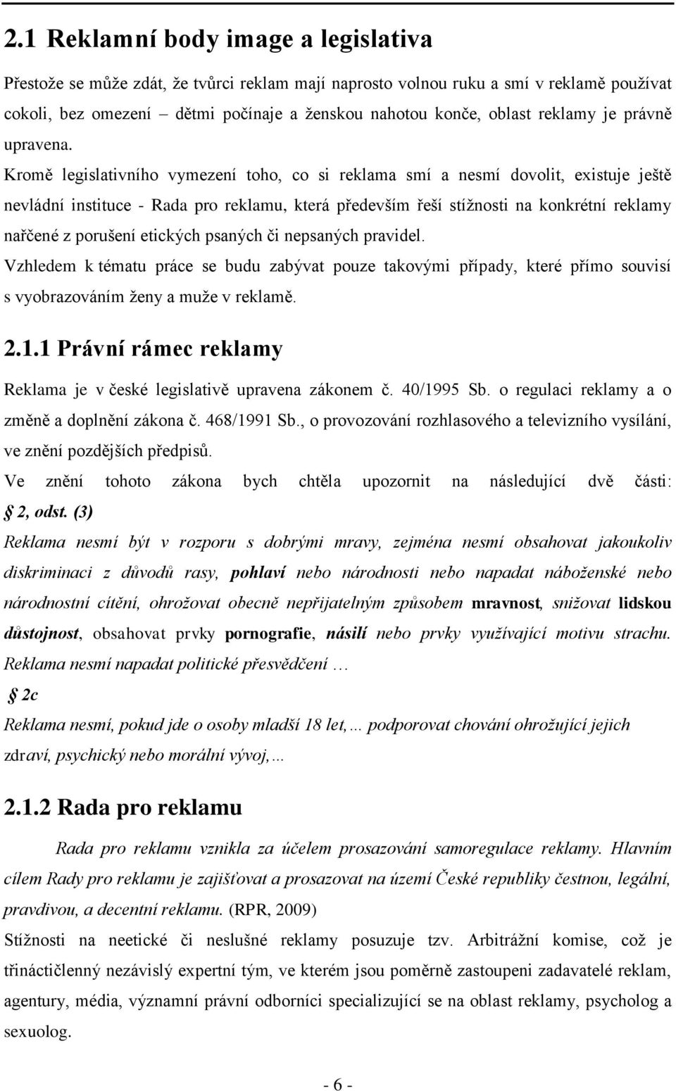 Kromě legislativního vymezení toho, co si reklama smí a nesmí dovolit, existuje ještě nevládní instituce - Rada pro reklamu, která především řeší stíţnosti na konkrétní reklamy nařčené z porušení