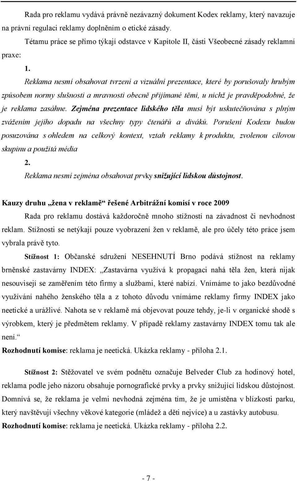 Reklama nesmí obsahovat tvrzení a vizuální prezentace, které by porušovaly hrubým způsobem normy slušnosti a mravnosti obecně přijímané těmi, u nichţ je pravděpodobné, ţe je reklama zasáhne.