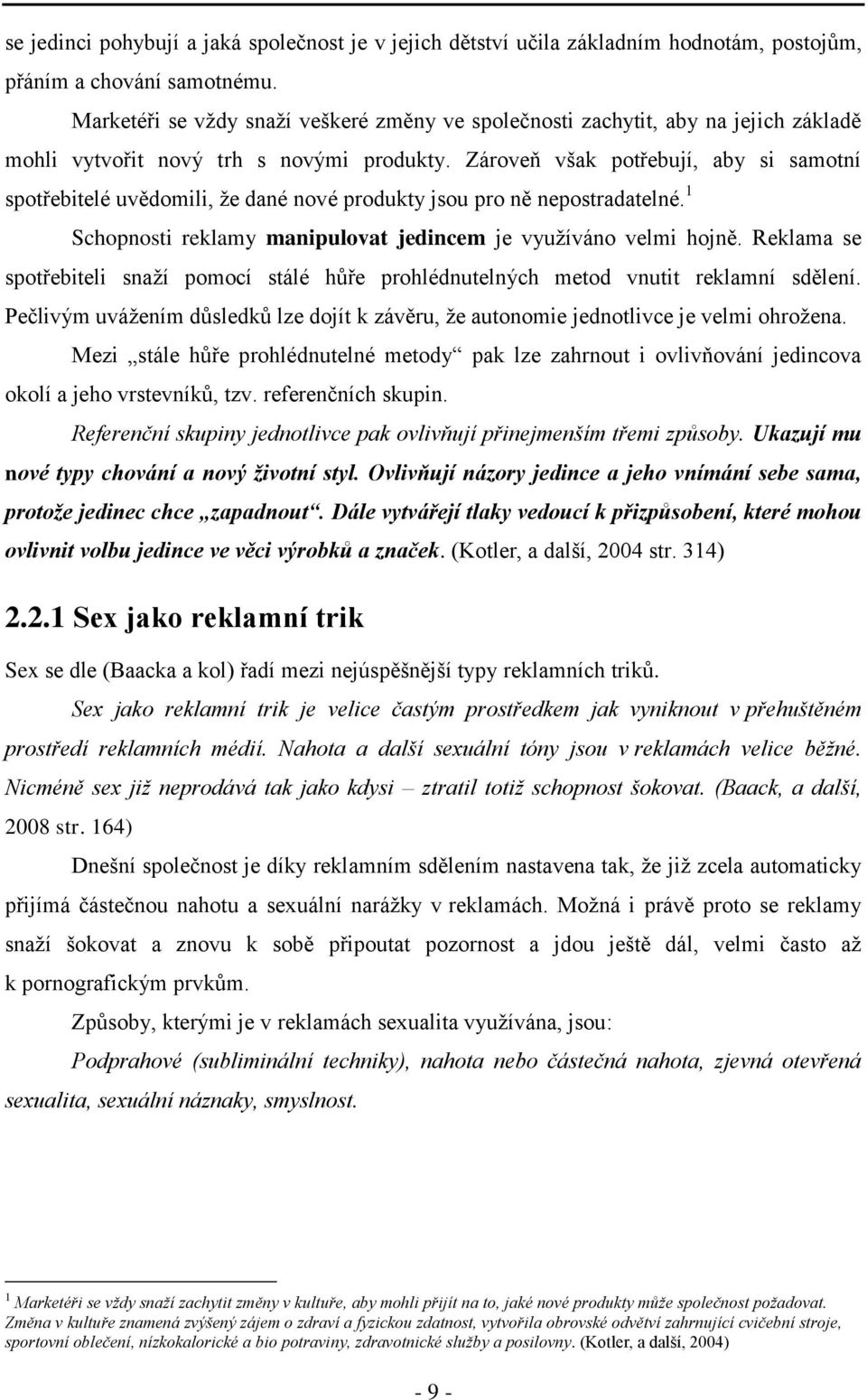 Zároveň však potřebují, aby si samotní spotřebitelé uvědomili, ţe dané nové produkty jsou pro ně nepostradatelné. 1 Schopnosti reklamy manipulovat jedincem je vyuţíváno velmi hojně.