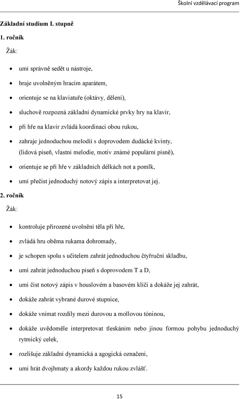 koordinaci obou rukou, zahraje jednoduchou melodii s doprovodem dudácké kvinty, (lidová píseň, vlastní melodie, motiv známé populární písně), orientuje se při hře v základních délkách not a pomlk,