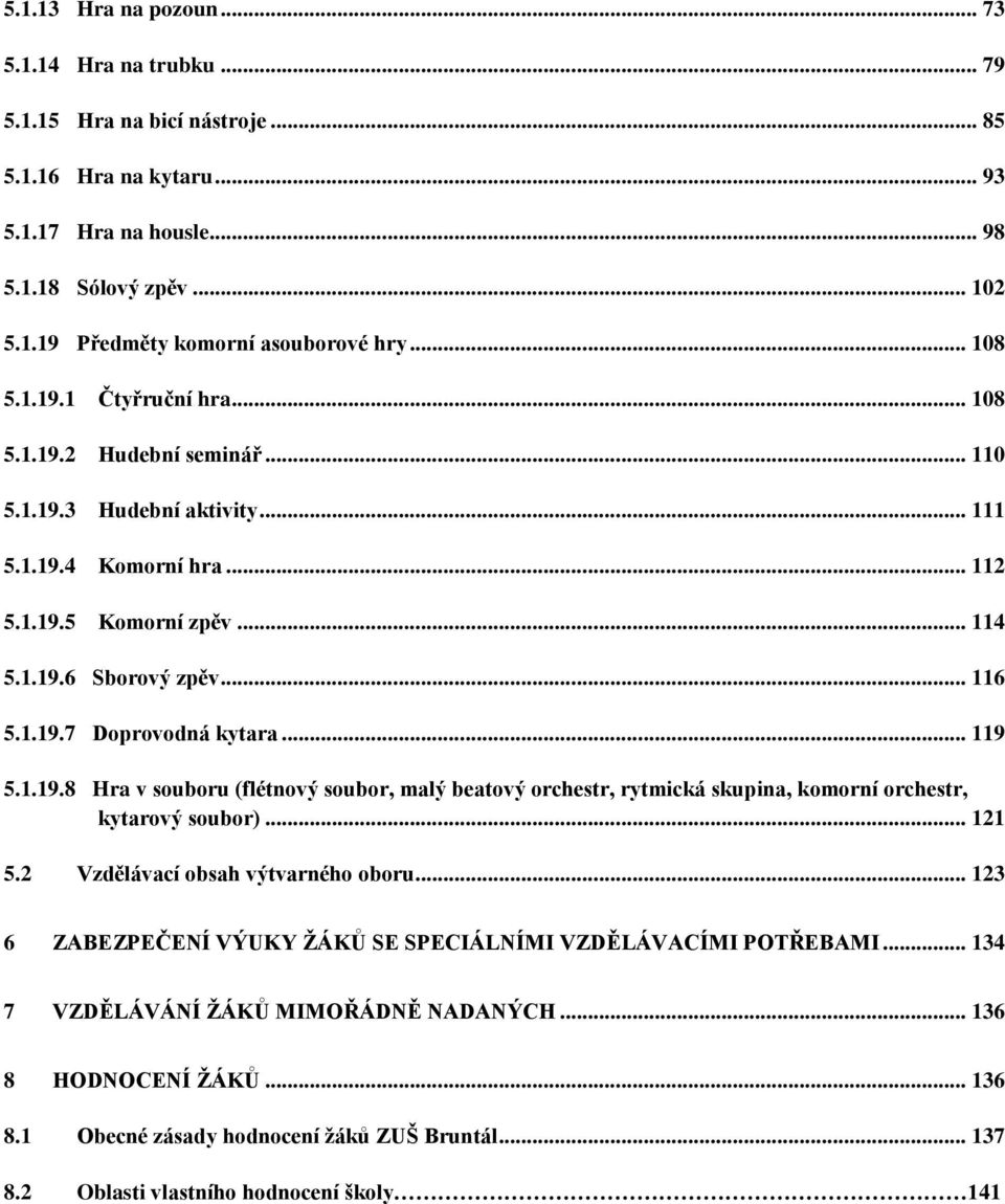 .. 119 5.1.19.8 Hra v souboru (flétnový soubor, malý beatový orchestr, rytmická skupina, komorní orchestr, kytarový soubor)... 121 5.2 Vzdělávací obsah výtvarného oboru.