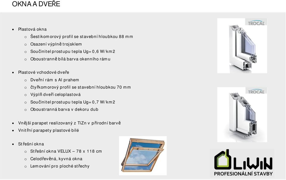 mm o Výpl dveí celoplastová o Souinitel prostupu tepla Ug=0,7 W/km2 o Oboustranná barva v dekoru dub Vnjší parapet realizovaný z TiZn v