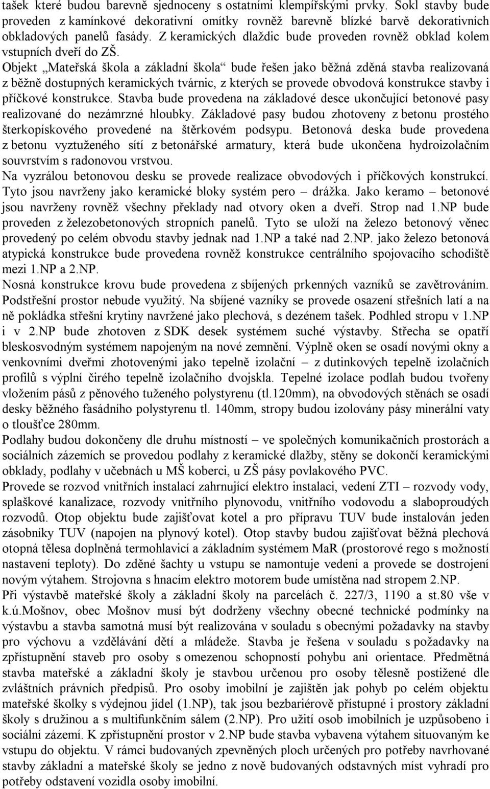 Objekt Mateřská škola a základní škola bude řešen jako běžná zděná stavba realizovaná z běžně dostupných keramických tvárnic, z kterých se provede obvodová konstrukce stavby i příčkové konstrukce.