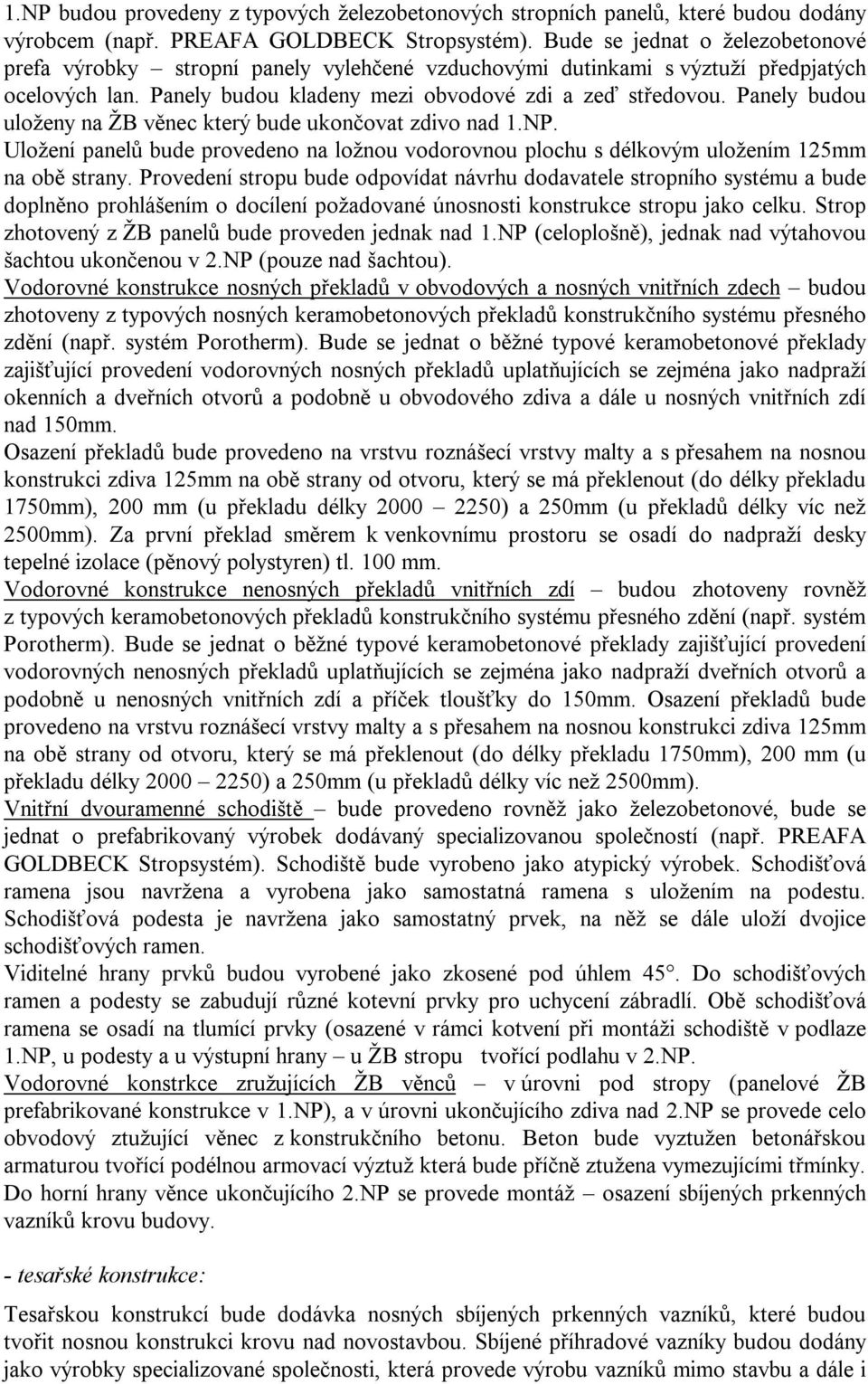 Panely budou uloženy na ŽB věnec který bude ukončovat zdivo nad 1.NP. Uložení panelů bude provedeno na ložnou vodorovnou plochu s délkovým uložením 125mm na obě strany.