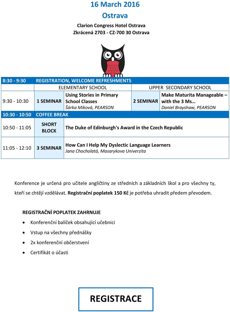 Edinburgh's Award in the Czech Republic 11:05-12:10 3 SEMINAR How Can I Help My Dyslectic Language Learners Jana Chocholatá, Masarykova Univerzita Konference je určená pro učitele angličtiny ze