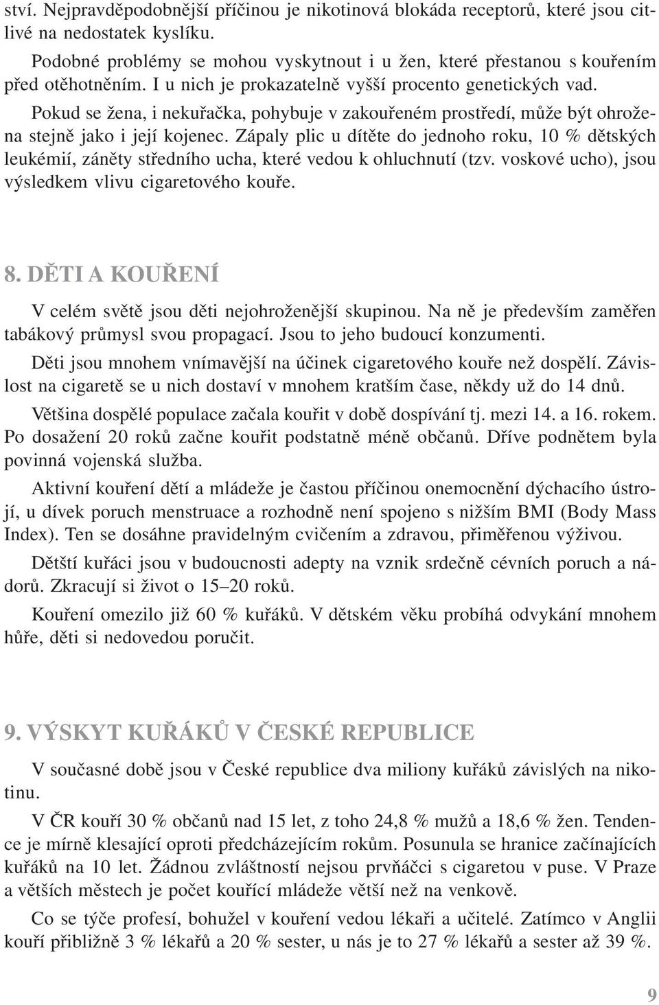 Zápaly plic u dítěte do jednoho roku, 10 % dětských leukémií, záněty středního ucha, které vedou k ohluchnutí (tzv. voskové ucho), jsou výsledkem vlivu cigaretového kouře. 8.