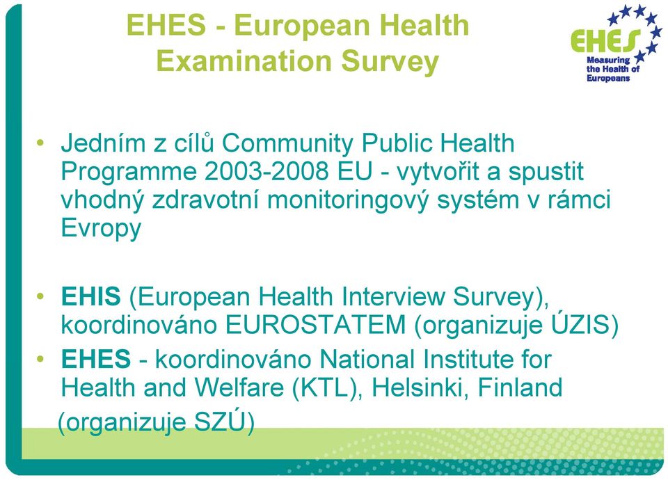 EHIS (European Health Interview Survey), koordinováno EUROSTATEM (organizuje ÚZIS) EHES -