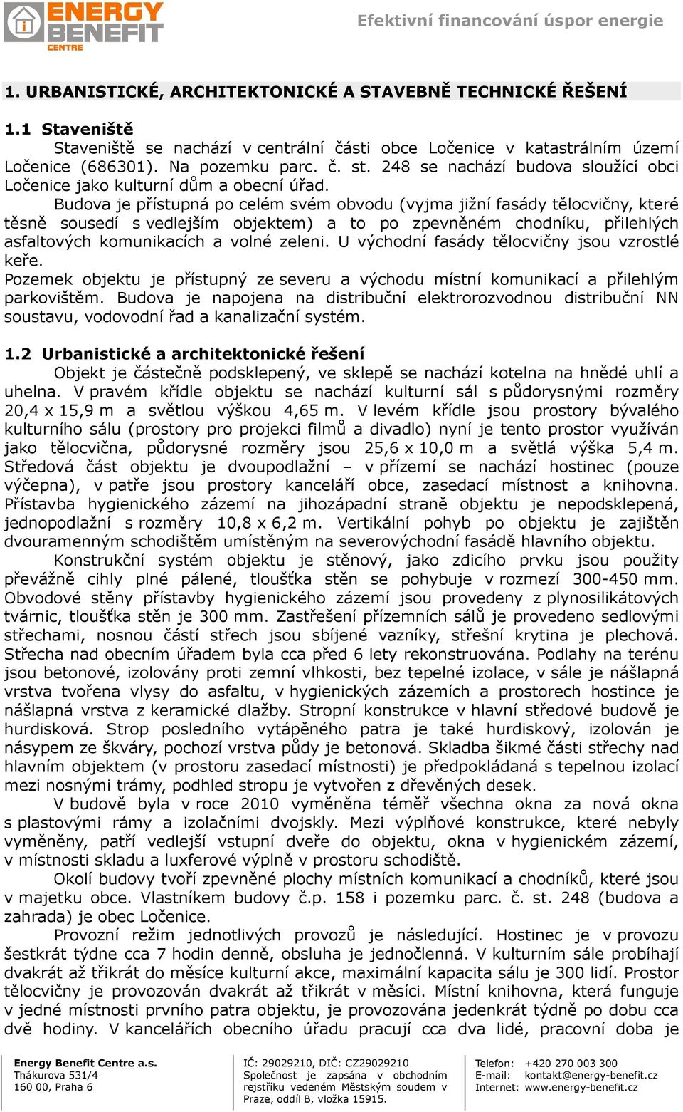 Budova je přístupná po celém svém obvodu (vyjma jižní fasády tělocvičny, které těsně sousedí s vedlejším objektem) a to po zpevněném chodníku, přilehlých asfaltových komunikacích a volné zeleni.