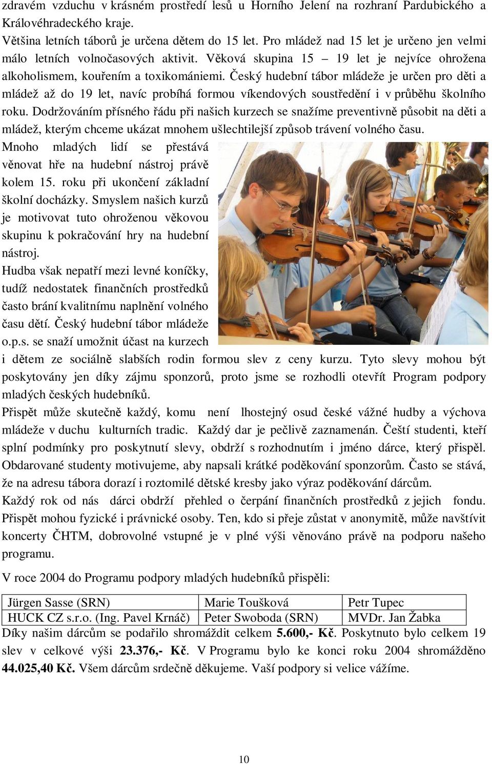 eský hudební tábor mládeže je uren pro dti a mládež až do 19 let, navíc probíhá formou víkendových soustední i v prbhu školního roku.