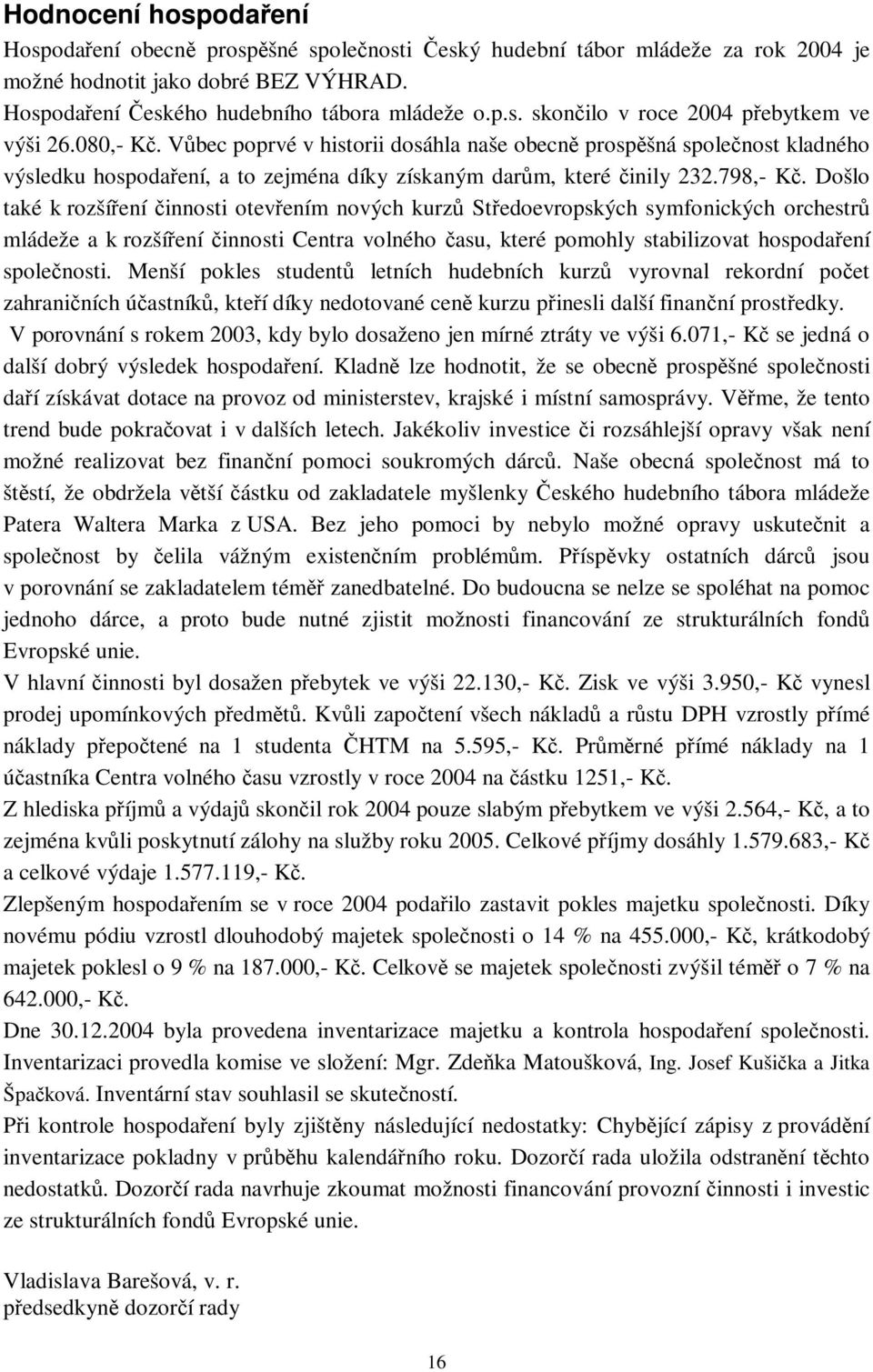 Došlo také k rozšíení innosti otevením nových kurz Stedoevropských symfonických orchestr mládeže a k rozšíení innosti Centra volného asu, které pomohly stabilizovat hospodaení spolenosti.