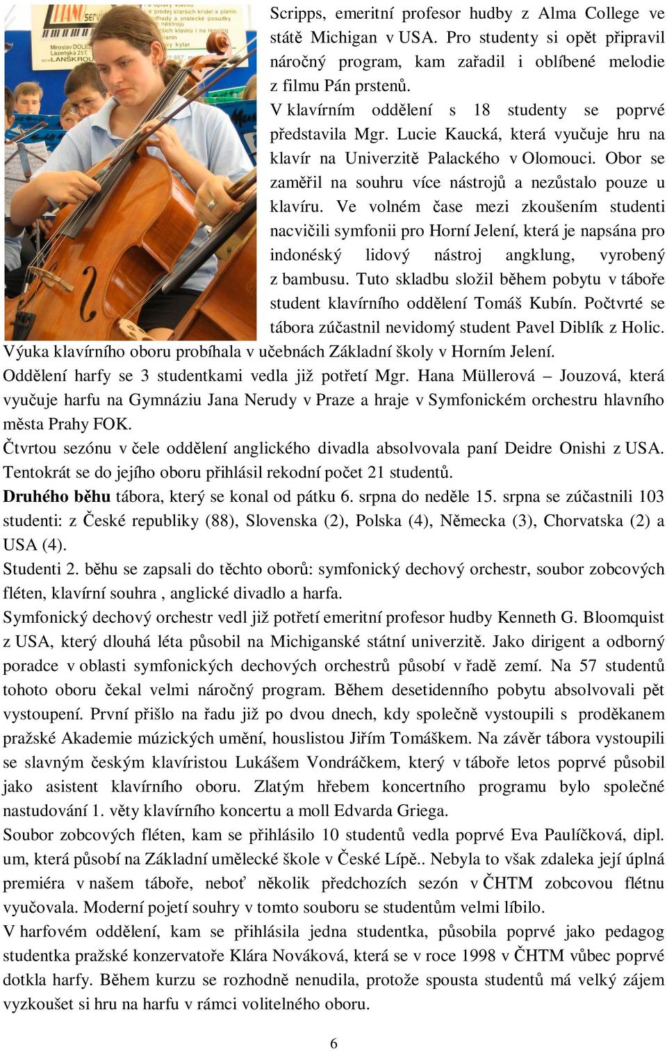 Ve volném ase mezi zkoušením studenti nacviili symfonii pro Horní Jelení, která je napsána pro indonéský lidový nástroj angklung, vyrobený z bambusu.
