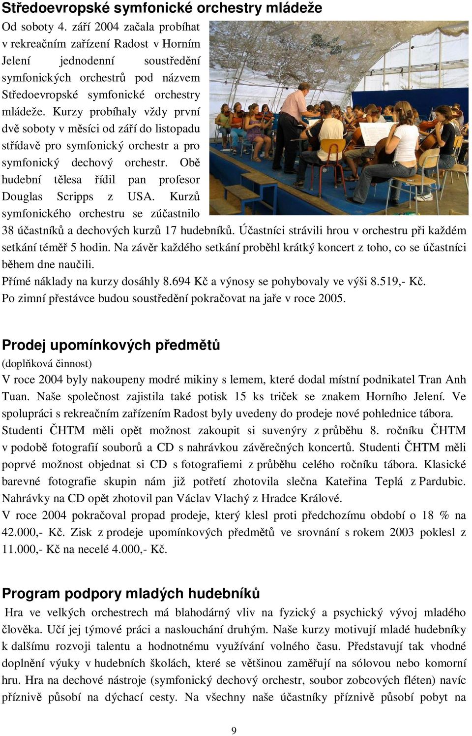 Kurzy probíhaly vždy první dv soboty v msíci od záí do listopadu stídav pro symfonický orchestr a pro symfonický dechový orchestr. Ob hudební tlesa ídil pan profesor Douglas Scripps z USA.