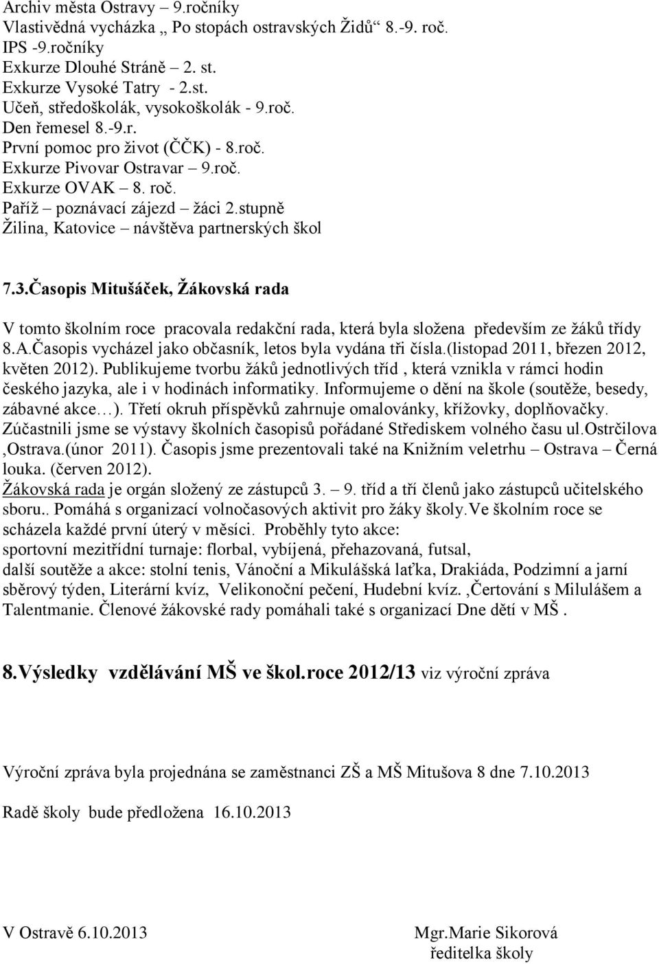 Časopis Mitušáček, Žákovská rada V tomto školním roce pracovala redakční rada, která byla složena především ze žáků třídy 8.A.Časopis vycházel jako občasník, letos byla vydána tři čísla.