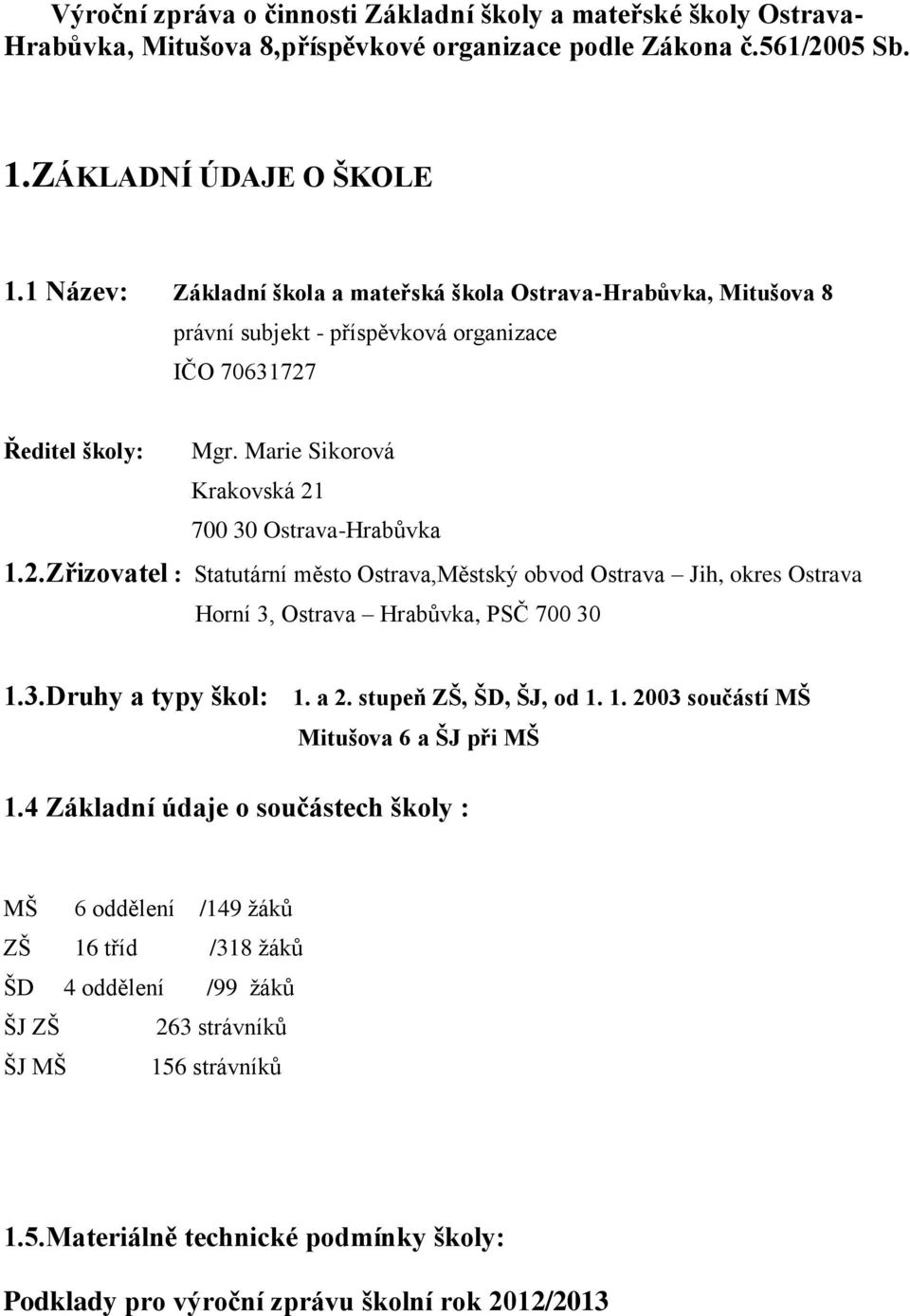 Ředitel školy: Mgr. Marie Sikorová Krakovská 21 700 30 Ostrava-Hrabůvka 1.2.Zřizovatel : Statutární město Ostrava,Městský obvod Ostrava Jih, okres Ostrava Horní 3, Ostrava Hrabůvka, PSČ 700 30 1.3.Druhy a typy škol: 1.