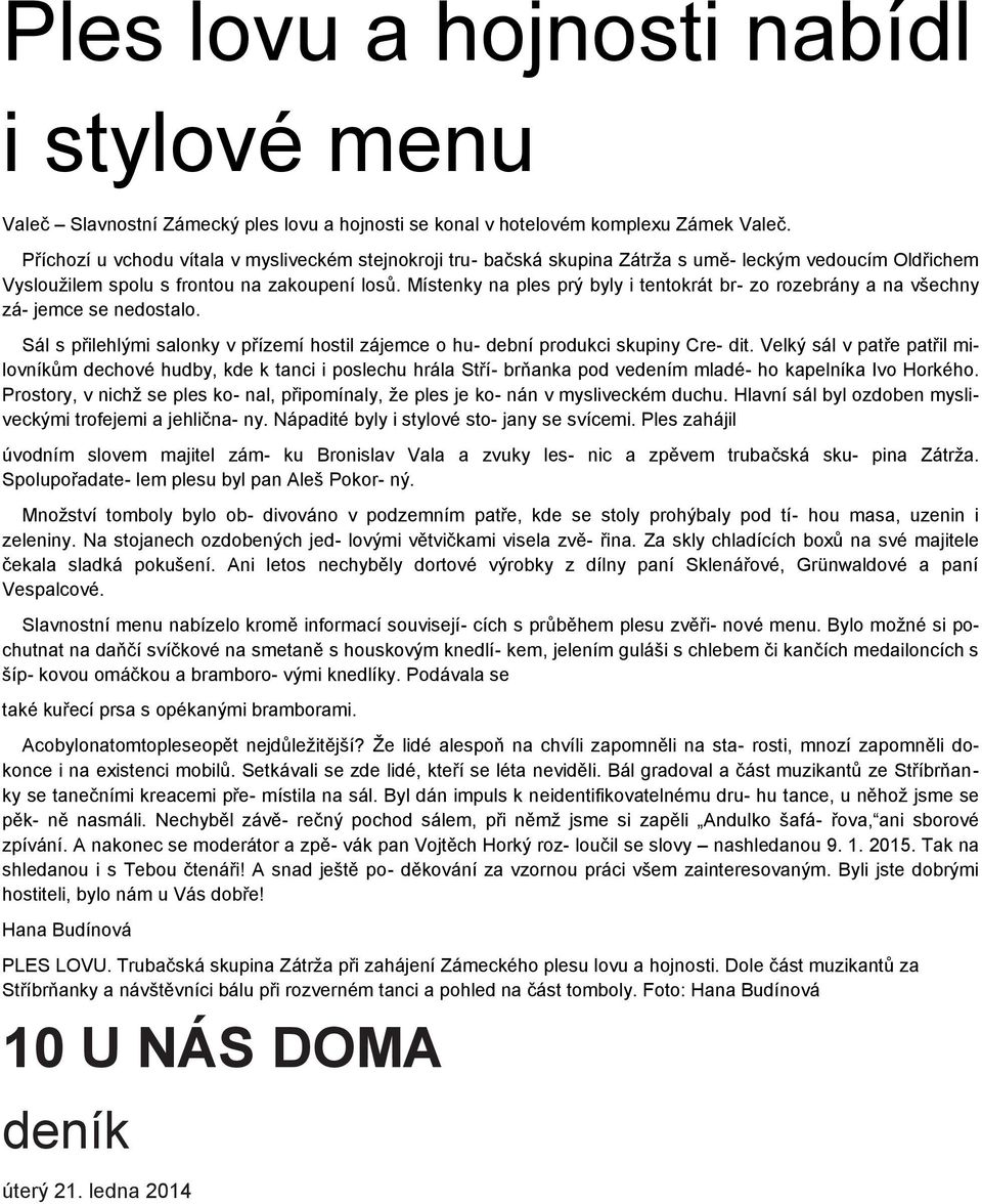 Místenky na ples prý byly i tentokrát br- zo rozebrány a na všechny zá- jemce se nedostalo. Sál s přilehlými salonky v přízemí hostil zájemce o hu- dební produkci skupiny Cre- dit.