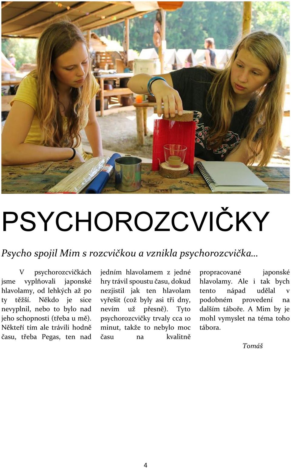Někteří tím ale trávili hdně času, třeba Pegas, ten nad jedním hlavlamem z jedné hry trávil spustu času, dkud nezjistil jak ten hlavlam vyřešit (cž byly